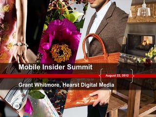 Mobile Insider Summit
                                August 22, 2012


Grant Whitmore, Hearst Digital Media
 