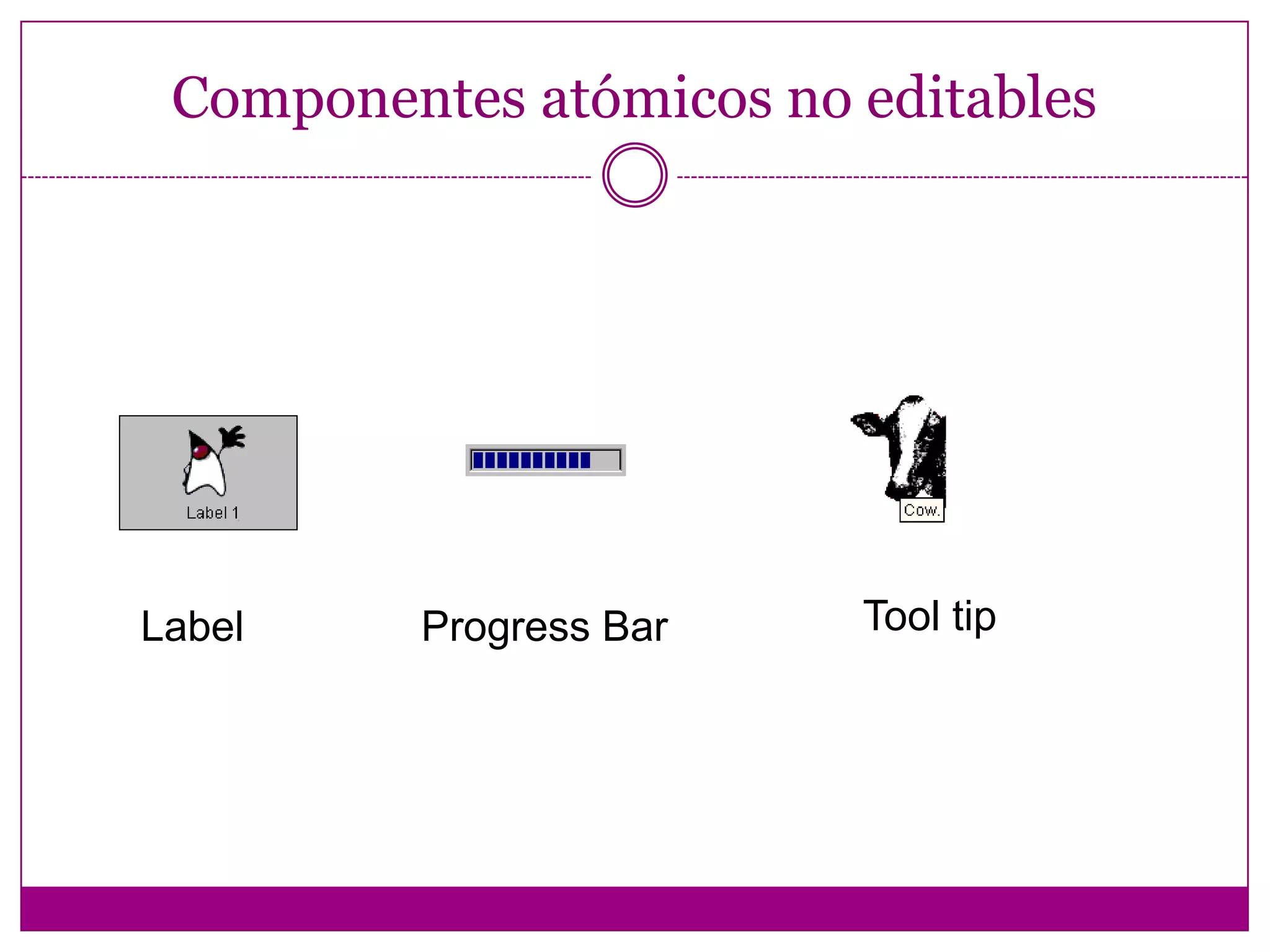 Contenedores Anidamiento de componentes (Jerarquía de contenedoresen contraste con la Jerarquía de herencia). Cada  programa Swing contiene al menos una.  Swing provee 4 contenedores de alto nivel (ventana  base de la GUI): JFrame, JApplet, JDialog y JWindow. La jerarquía está compuesta de diferentes capas.  Cada contenedor de alto nivel contiene un contenedor  intermedio conocido como “contentpane”.En casi todos  los programas no es necesario conocer qué hay entre el contenedor de alto nivel y el contentpane.