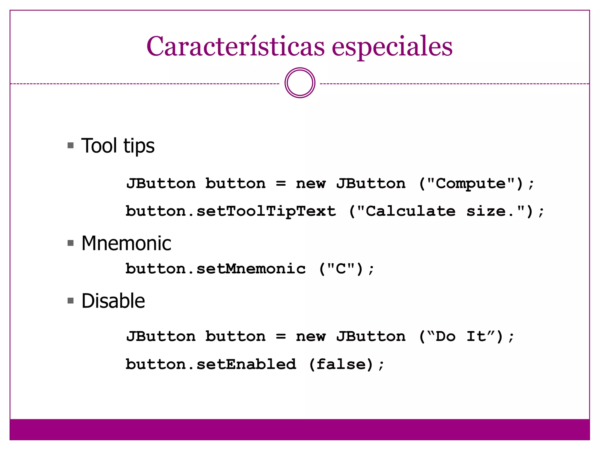 Content Panes Usualmente es un JPanel. En la mayoría de las aplicaciones Swing contiene casi  todo, excepto la barra de menú. Debe ser creado explícitamente.