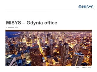 MISYS – Gdynia office
27 November 2012




                        Slide 1   ©MISYS 2012
 