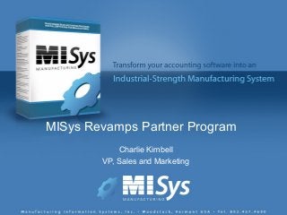 MISys Revamps Partner Program
            Charlie Kimbell
        VP, Sales and Marketing
 