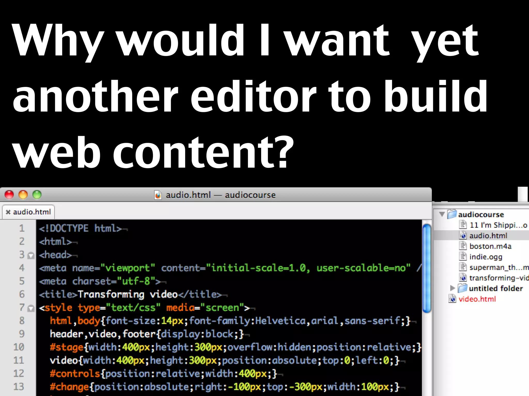 Why would I want yet
another editor to build
web content?
 