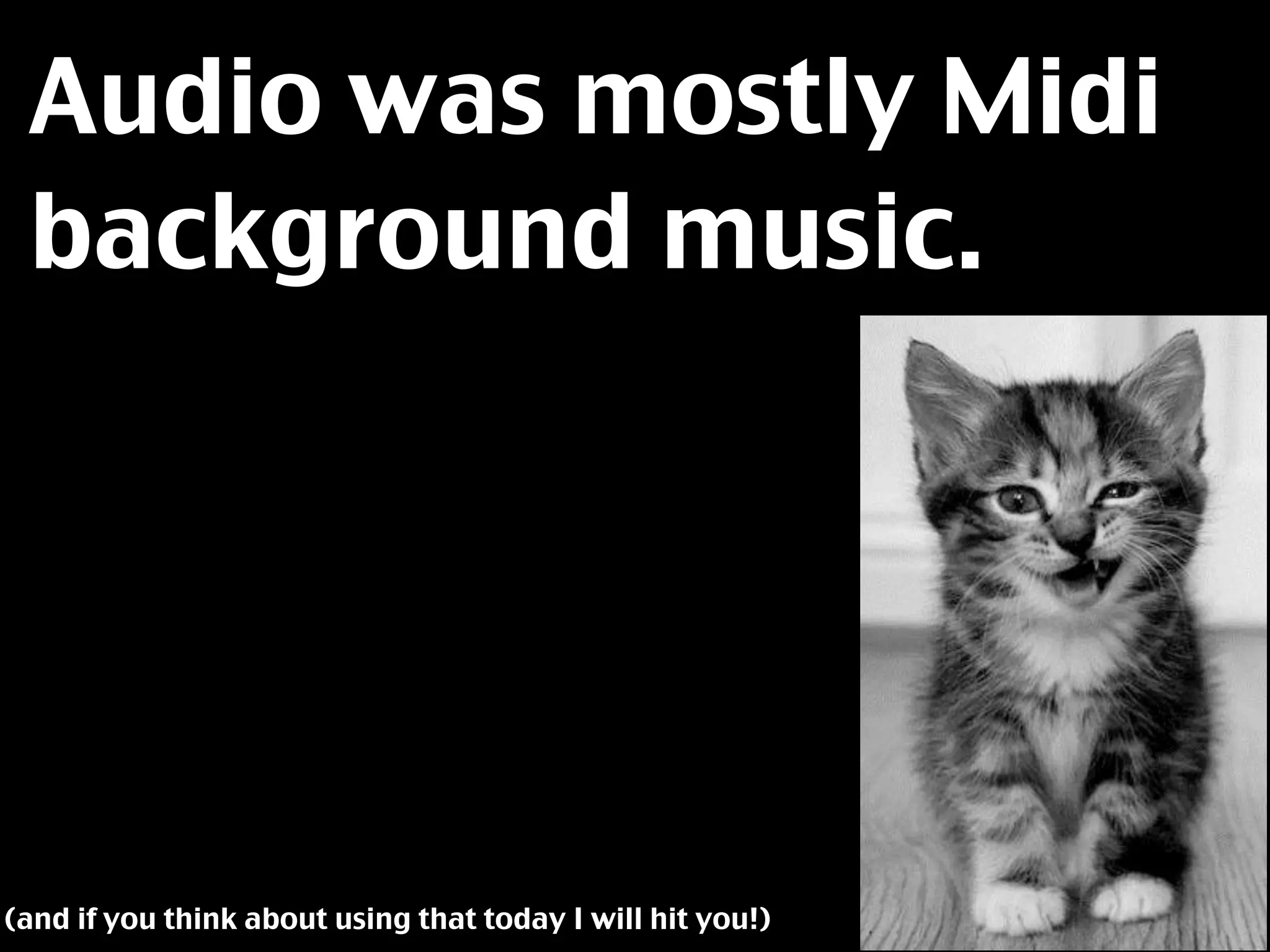 Audio was mostly Midi
 background music.




(and if you think about using that today I will hit you!)
 