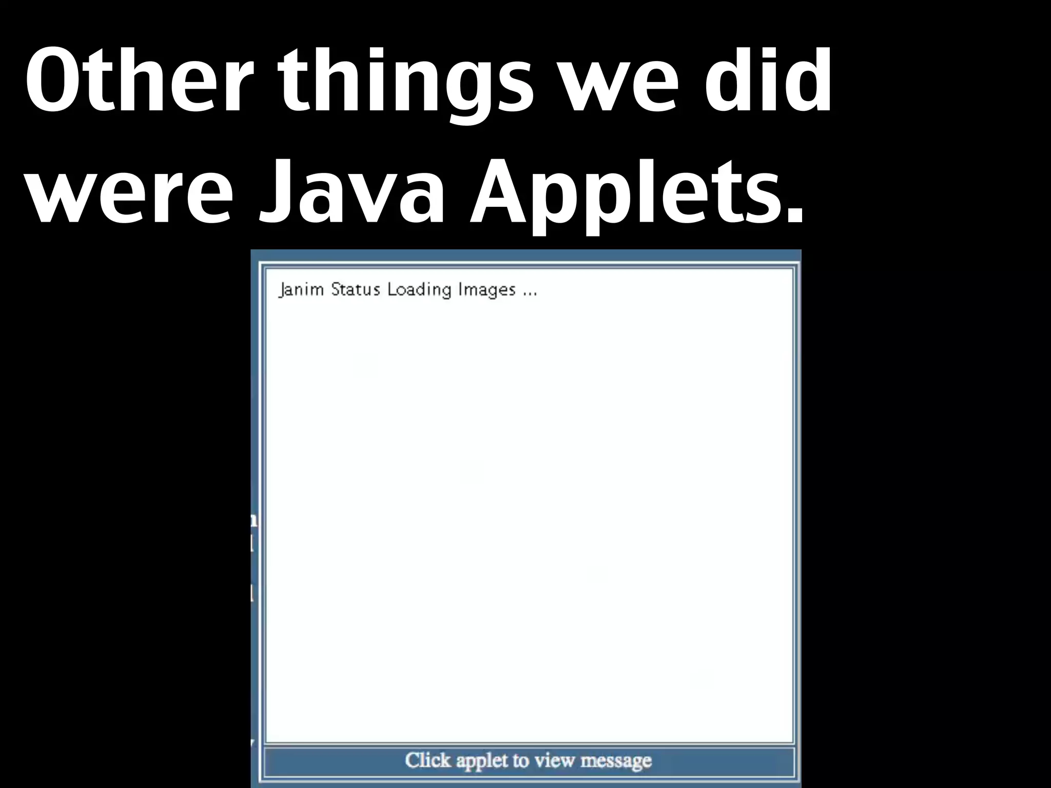 Other things we did
were Java Applets.
 