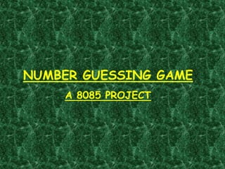 NUMBER GUESSING GAME
    A 8085 PROJECT
 
