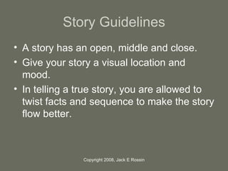 Story Guidelines <ul><li>A story has an open, middle and close.  </li></ul><ul><li>Give your story a visual location and m...