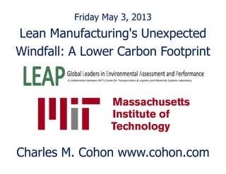 Friday May 3, 2013
Lean Manufacturing's Unexpected
Windfall: A Lower Carbon Footprint
Charles M. Cohon www.cohon.com
 