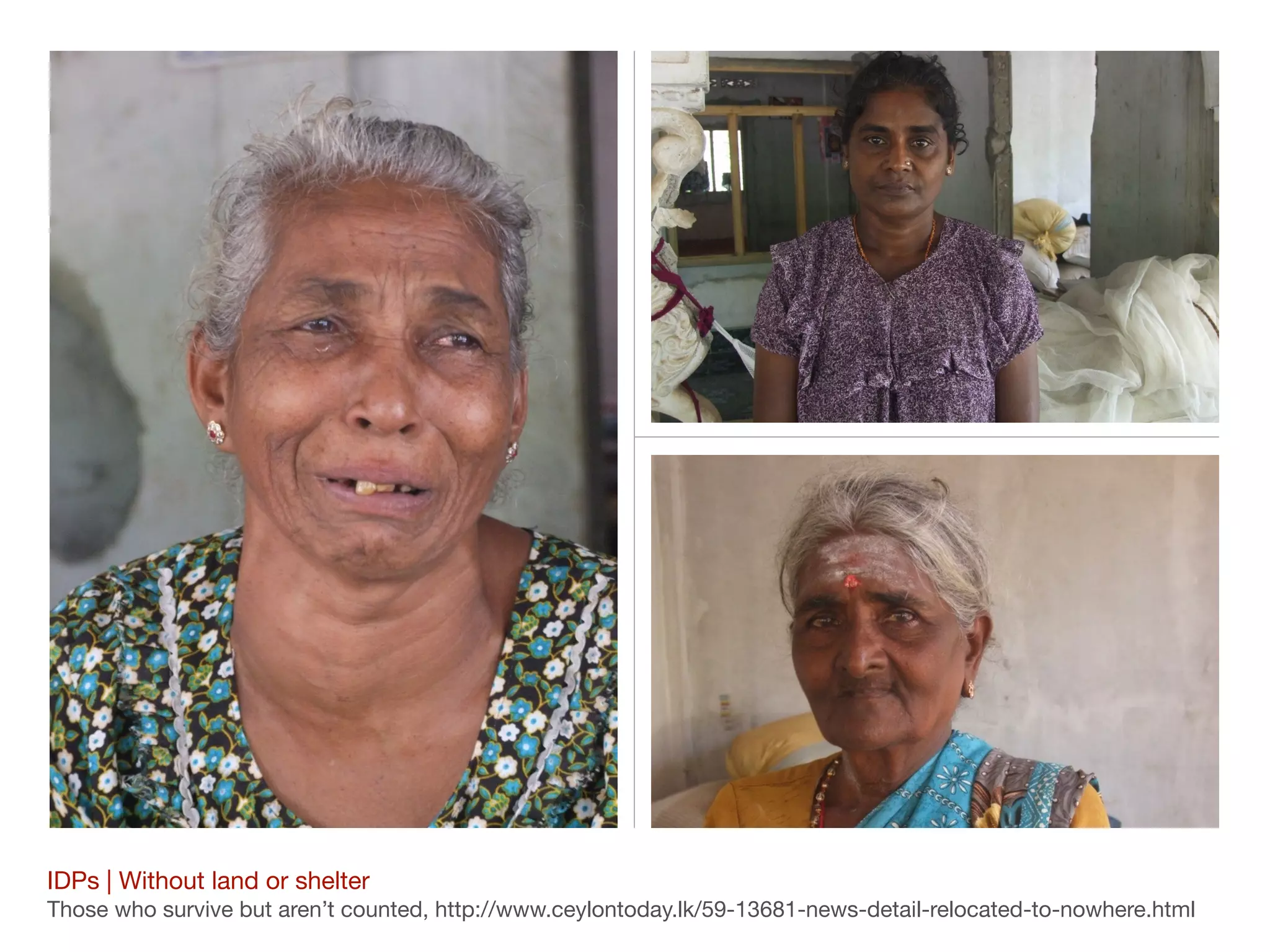 IDPs | Without land or shelter

Those who survive but aren’t counted, http://www.ceylontoday.lk/59-13681-news-detail-relocated-to-nowhere.html
 