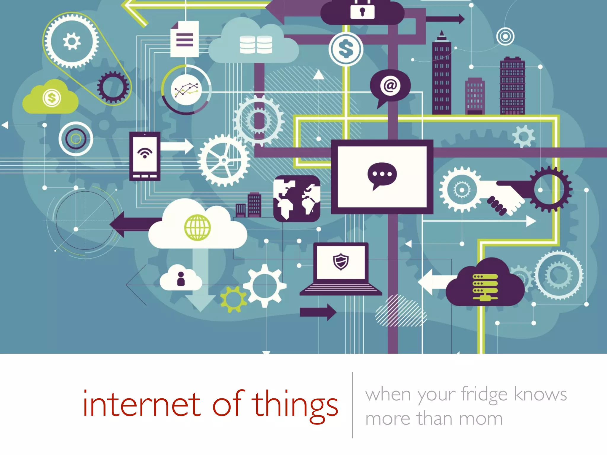 internet of things when your fridge knows
more than mom
 