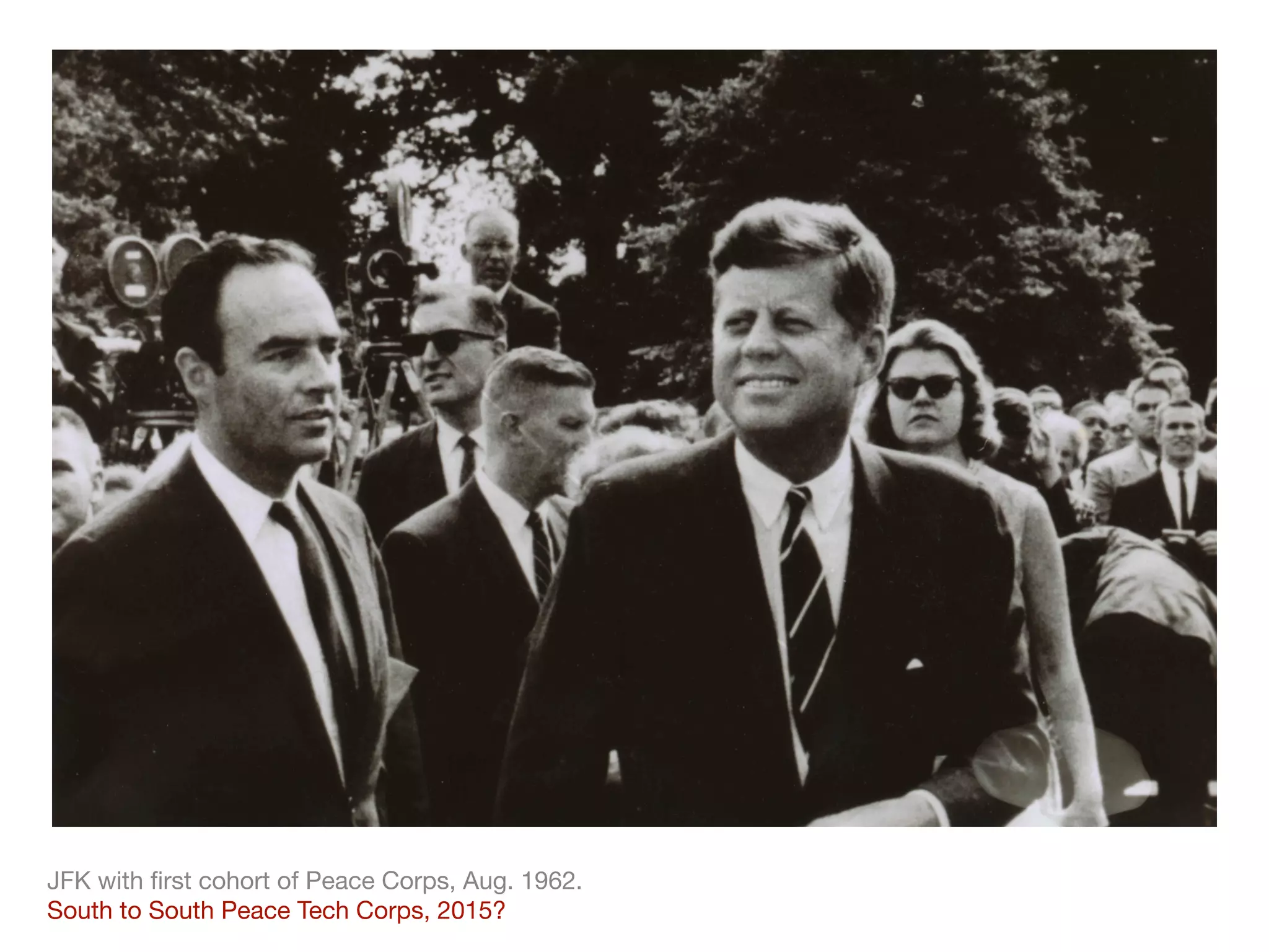 JFK with ﬁrst cohort of Peace Corps, Aug. 1962. 

South to South Peace Tech Corps, 2015?
 