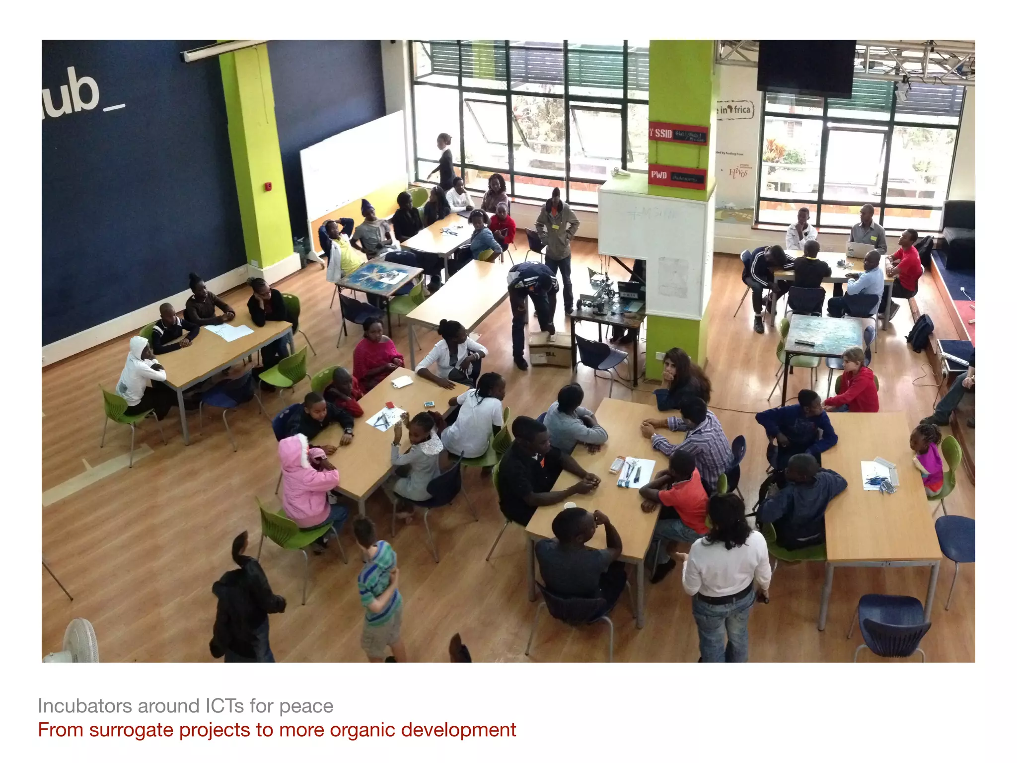 Incubators around ICTs for peace

From surrogate projects to more organic development
 