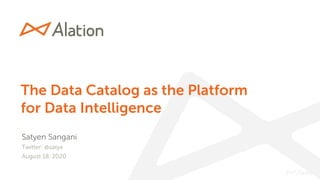 The Data Catalog as the Platform
for Data Intelligence
Satyen Sangani
August 18, 2020
Twitter: @satyx
 