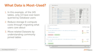 35 | © 2020 Alation, Inc. – All Rights Reserved.The Catalog is the Platform™
What Data is Most-Used?
1. In this example, of the 145
tables, only 13 have ever been
queried by Database users
2. Reduce storage & compute
costs through migrating what
users care about
3. Move related Datasets by
understanding commonly
joined tables
 