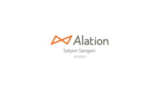 42 | © 2020 Alation, Inc. – All Rights Reserved.The Catalog is the Platform™
Satyen Sangani
@satyx
 