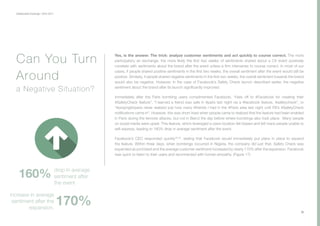 Collaborative Exchange / 2016-2017
32
Yes, is the answer. The trick: analyze customer sentiments and act quickly to course correct. The more
participatory an exchange, the more likely the first two weeks of sentiments shared about a CX event positively
correlate with sentiments about the brand after the event unless a firm intervenes to course correct. In most of our
cases, if people shared positive sentiments in the first two weeks, the overall sentiment after the event would still be
positive. Similarly, if people shared negative sentiments in the first two weeks, the overall sentiment towards the brand
would also be negative. However, in the case of Facebook’s Safety Check launch described earlier, the negative
sentiment about the brand after its launch significantly improved.
Immediately after the Paris bombing users complimented Facebook, “Hats off to #Facebook for creating their
#SafetyCheck feature”, “I learned a friend was safe in #paris last night via a #facebook feature, #safetycheck”, or
"#prayingforparis never realized just how many #friends I had in the #Paris area last night until FB’s #SafetyCheck
notifications came in". However, this was short-lived when people came to realized that the feature had been enabled
in Paris during the terrorist attacks, but not in Beirut the day before where bombings also took place. Many people
on social media were upset. This feature, which leveraged a users location felt biased and left many people unable to
self-express, leading to 160% drop in average sentiment after the event.
Facebook’s CEO responded quickly28,29
, stating that Facebook would immediately put plans in place to expand
the feature. Within three days, when bombings occurred in Nigeria, the company did just that. Safety Check was
expanded as promised and the average customer sentiment increased by nearly 170% after the expansion. Facebook
was quick to listen to their users and reconnected with human empathy. (Figure 17)
Can You Turn
Around
a Negative Situation?
increase in average
sentiment after the
expansion.
170%
drop in average
sentiment after
the event
160%
 