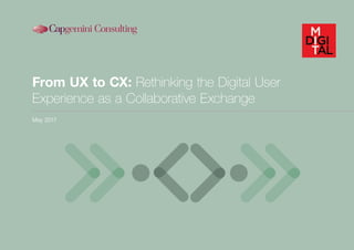 From UX to CX: Rethinking the Digital User
Experience as a Collaborative Exchange
May 2017
 