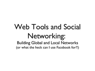 Web Tools and Social Networking:  Building Global and Local Networks (or what the heck can I use Facebook for?!) 