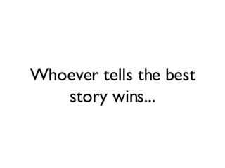 Whoever tells the best story wins... 