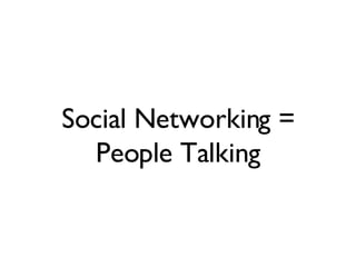 Social Networking = People Talking 