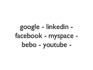 google - linkedin - facebook - myspace - bebo - youtube - 