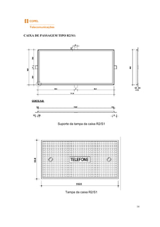 14
CAIXA DE PASSAGEM TIPO R2/S1:
Suporte da tampa da caixa R2/S1
Tampa da caixa R2/S1
 