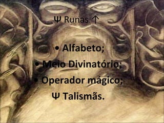 Ψ   Runas ↑ •  Alfabeto; •  Meio Divinatório; •  Operador mágico; Ψ  Talismãs. 