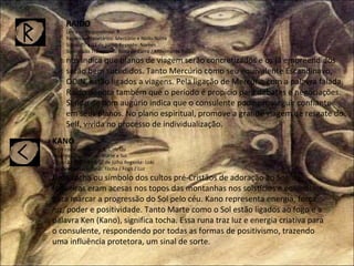 RAIDO Letra correspondente: R Regentes Planetários: Mercúrio e Nodo Norte Signo: 07 a 21 de junho Regente: Nornes Significado Tradicional: Roda de Carro / Movimento Raido  nos indica que planos de viagem serão concretizados e os já empreendidos serão bem sucedidos. Tanto Mercúrio como seu equivalente Escandinavo, ODIN, estão ligados a viagens. Pela ligação de Mercúrio com a palavra falada, Raido denota também que o período é propício para debates e negociações. Sendo de bom augúrio indica que o consulente pode prosseguir confiante em seus planos. No plano espiritual, promove a grande viagem de resgate do Self, vivida no processo de individualização. KANO Letra correspondente: K, C ou Qu Regentes Planetários: Marte e Sol Signo: 22 de junho a 07 de julho Regente: Loki Significado Tradicional: Tocha / Fogo / Luz  Uma tocha ou símbolo dos cultos pré-Cristãos de adoração ao Sol: as fogueiras eram acesas nos topos das montanhas nos solstícios e equinócios, para marcar a progressão do Sol pelo céu. Kano representa energia, força, luz, poder e positividade. Tanto Marte como o Sol estão ligados ao fogo e a palavra Ken (Kano), significa tocha. Essa runa traz luz e energia criativa para o consulente, respondendo por todas as formas de positivismo, trazendo uma influência protetora, um sinal de sorte. 