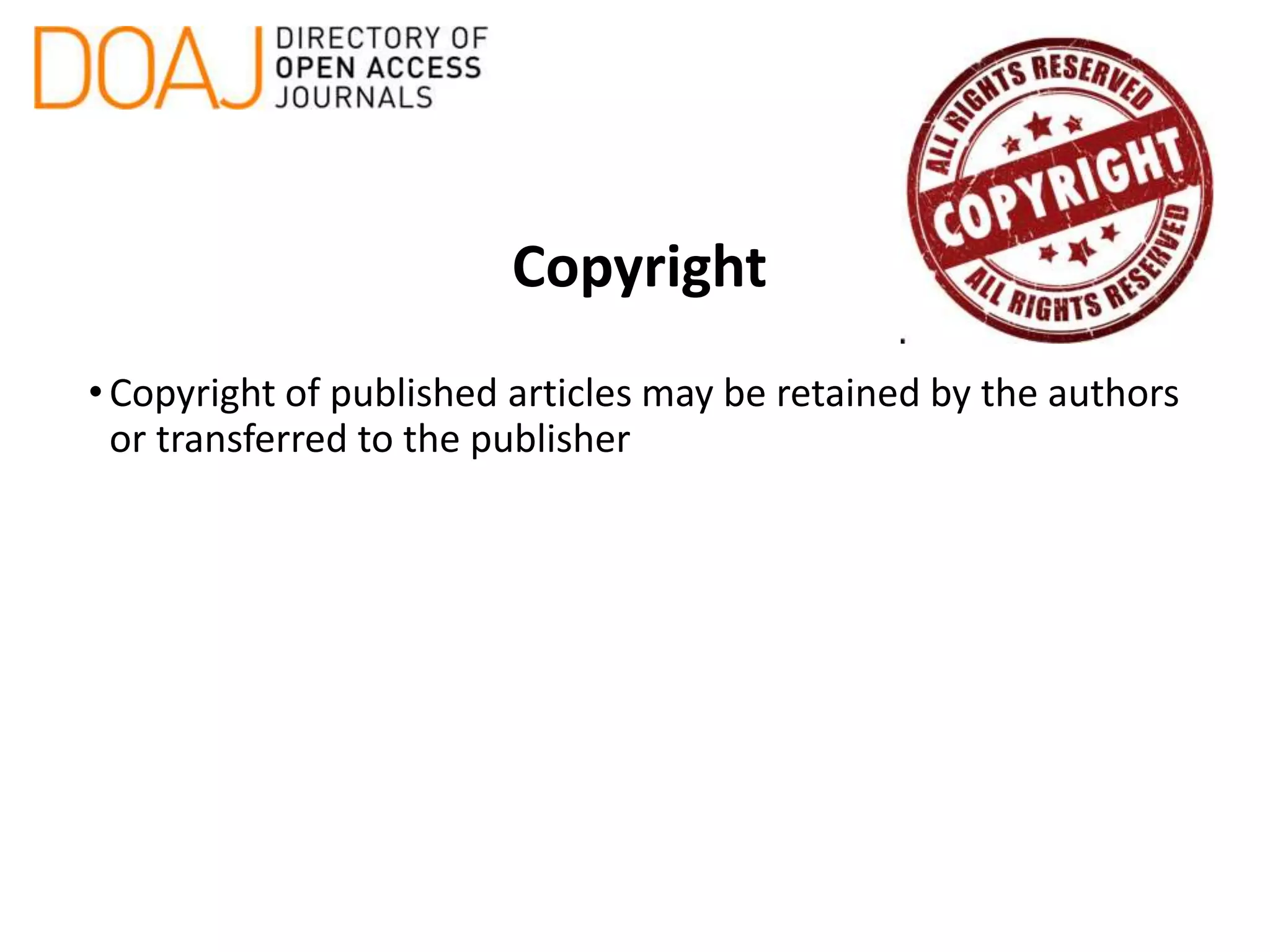 Copyright
•Copyright of published articles may be retained by the authors
or transferred to the publisher
 