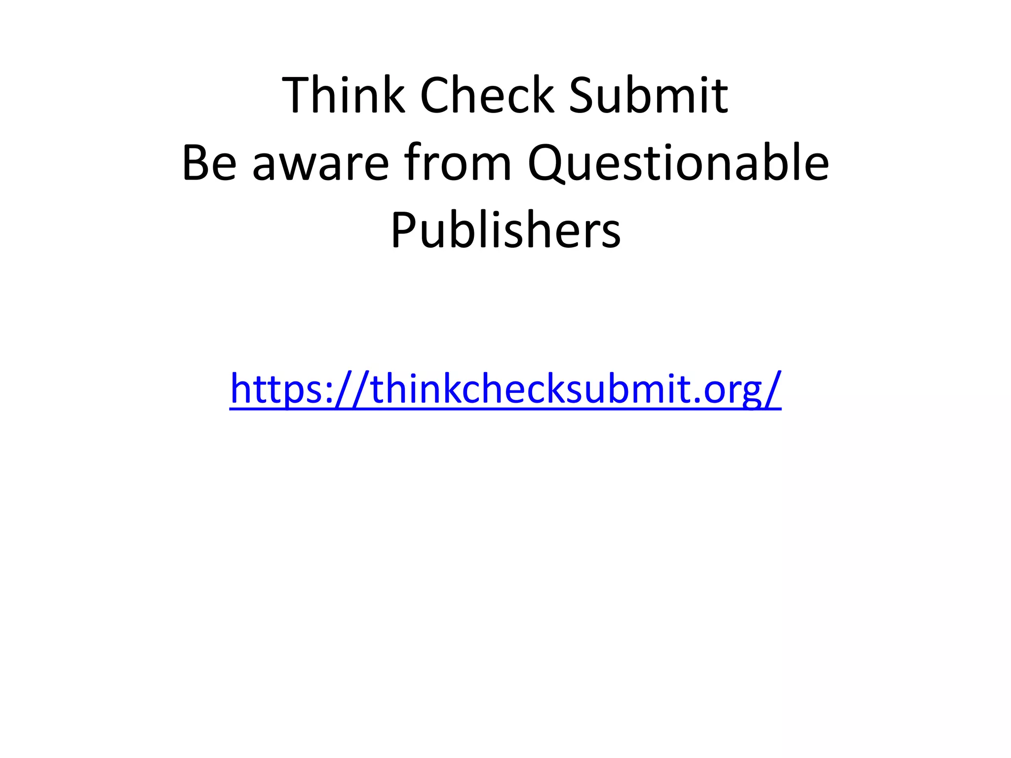 Think Check Submit
Be aware from Questionable
Publishers
https://thinkchecksubmit.org/
 