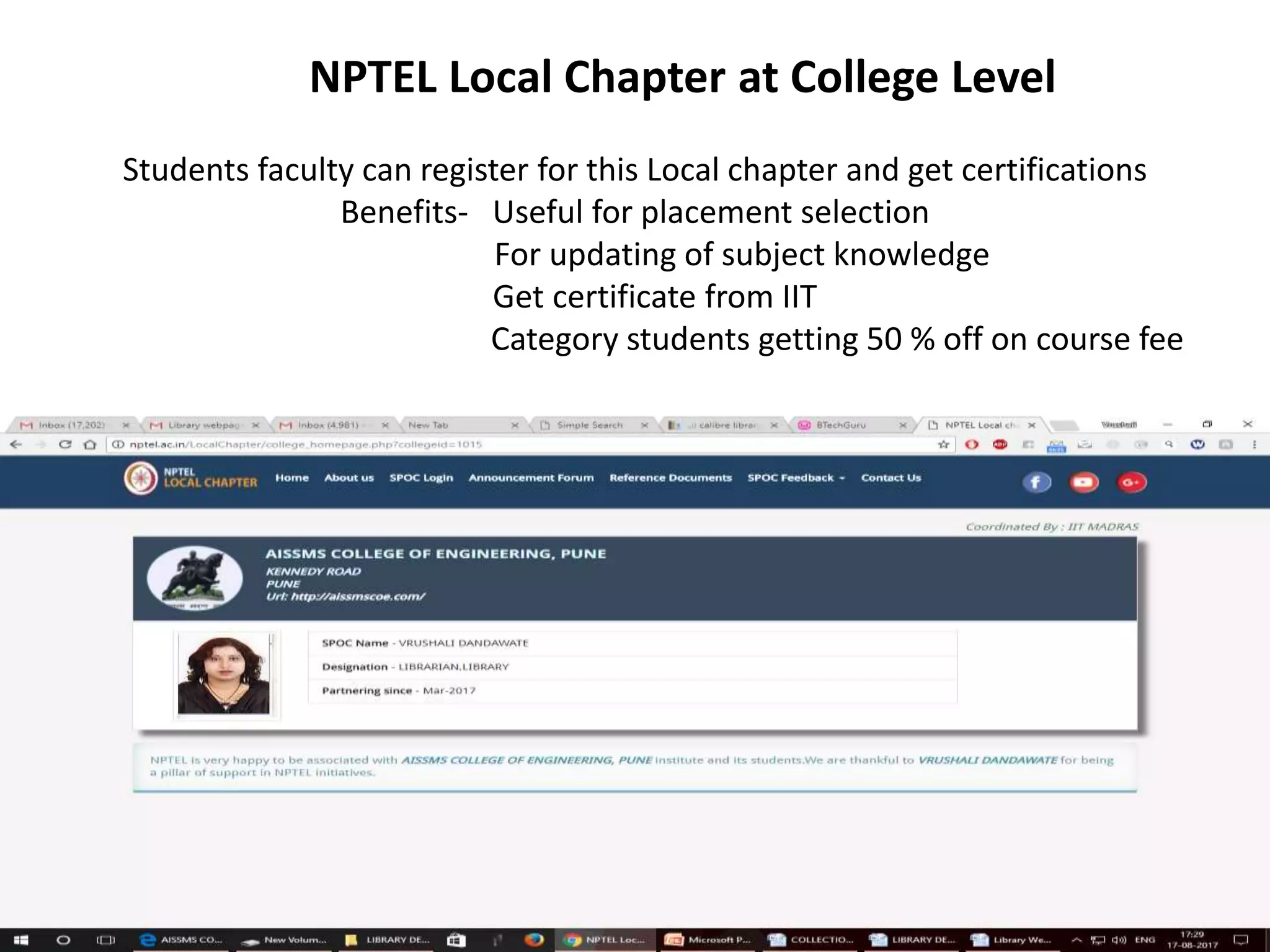 NPTEL Local Chapter at College Level
Students faculty can register for this Local chapter and get certifications
Benefits- Useful for placement selection
For updating of subject knowledge
Get certificate from IIT
Category students getting 50 % off on course fee
 