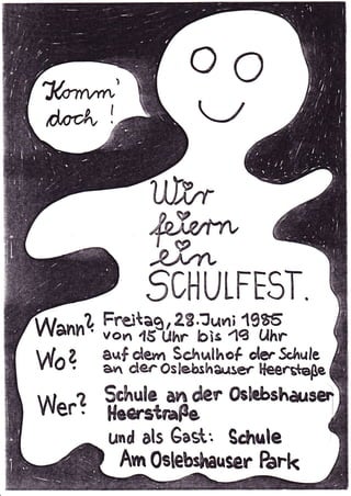 fu'
dßdv     I




               W
               ffi
              SC|-|ULFFSI
        Frejtaq,Z9.juni 19S5
Wann? von 45-ühr bis 4q uhr
      auf dertn Schulhof der.*hule
V{o? en de,r Os lebsh euser lleers+epe
         Schule arl der Oohbsharsen
Wer?     HeerstraPe
         und als Gast: Schule
          An 0slebshauser hrlc
 