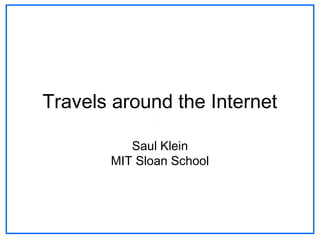 Travels around the Internet
Saul Klein
MIT Sloan School
 