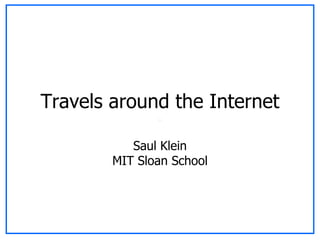Travels around the Internet Saul Klein MIT Sloan School 