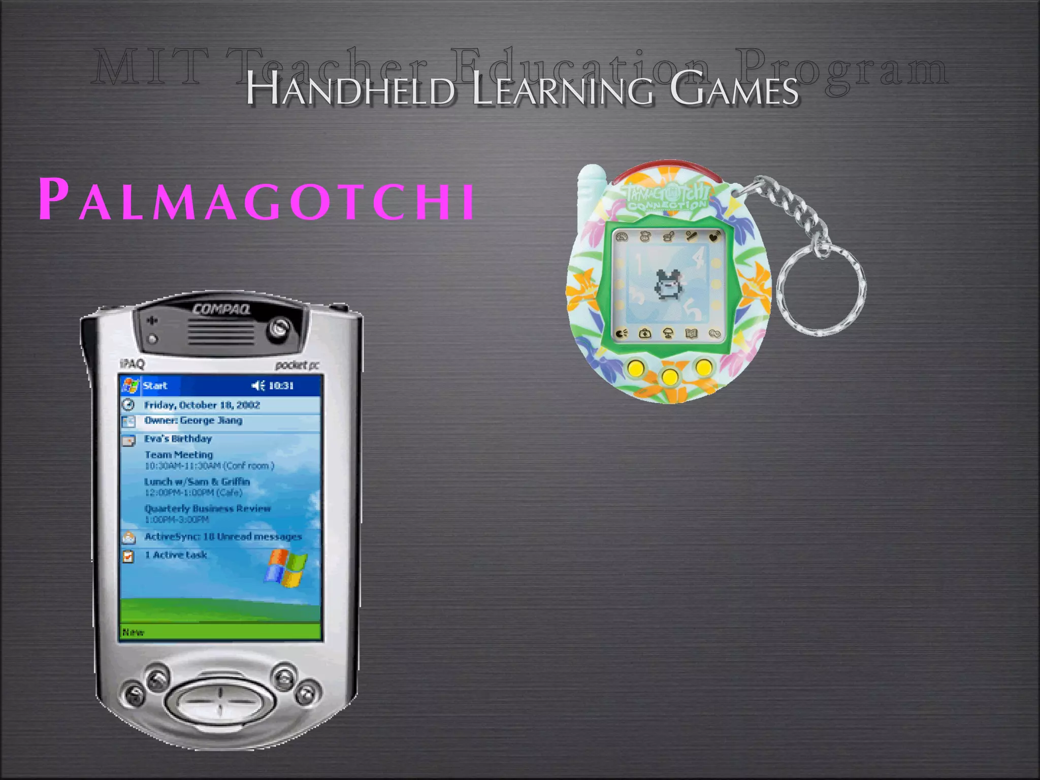 MI T TeANDHELDEducationAMES
        H acher LEARNING G Program

P A L M AG O T C H I
 