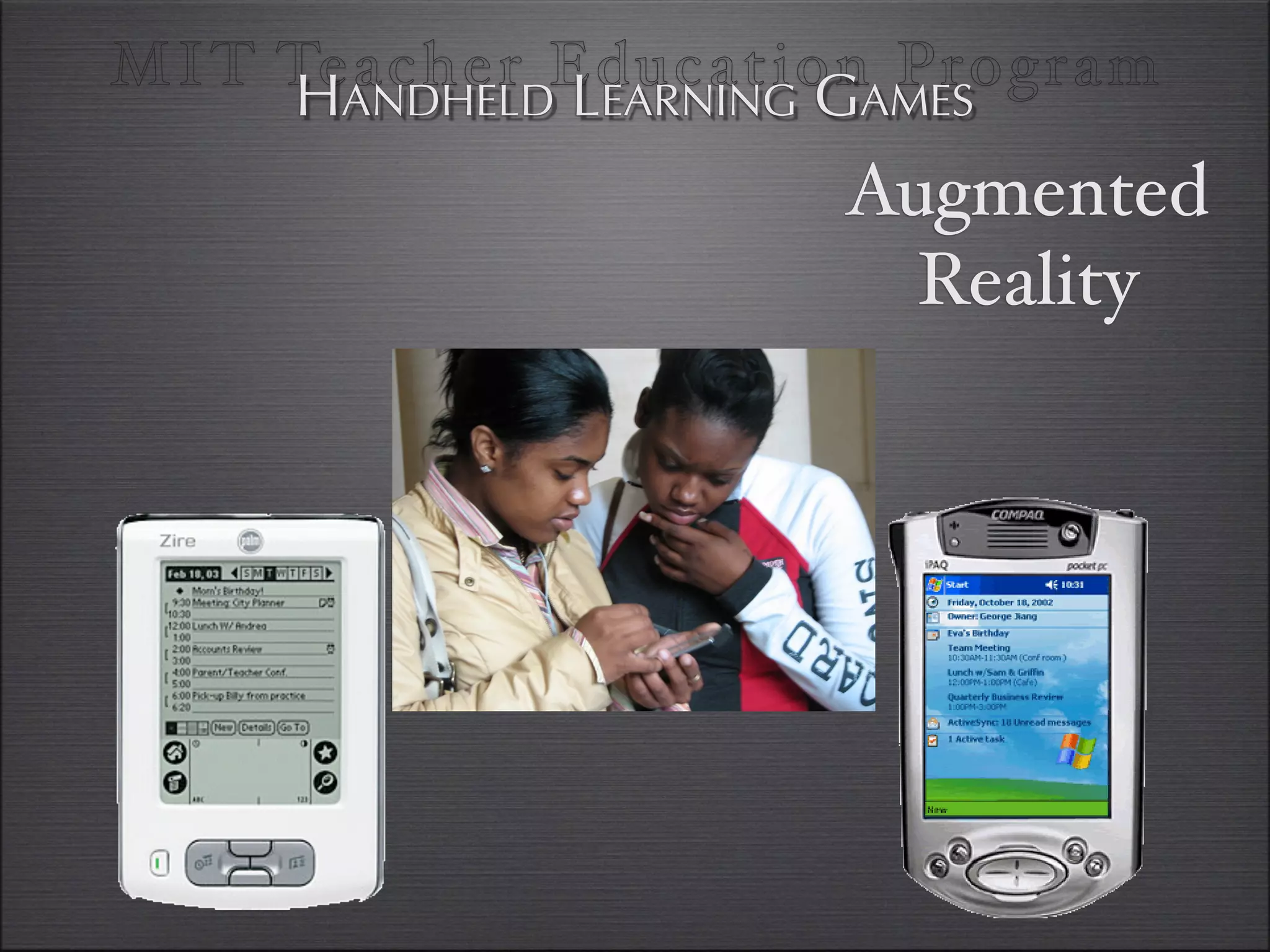 MI T TeANDHELDEducationAMES
       acher LEARNING G Program
     H
                     Augmented
                       Reality
 
