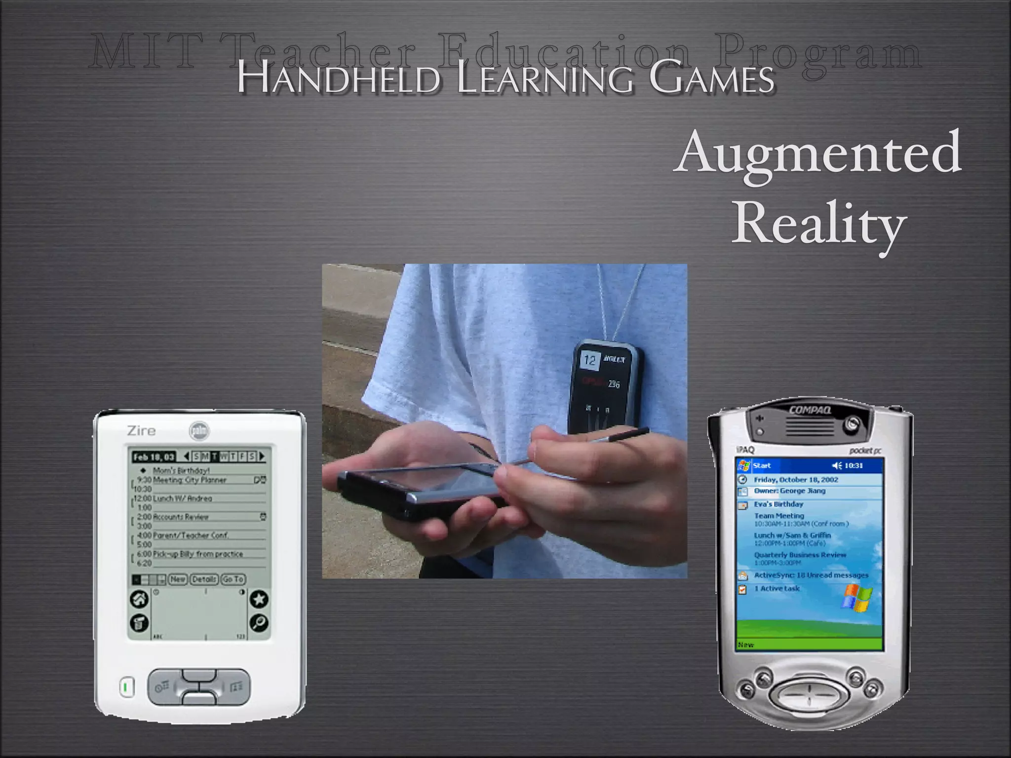 MI T TeANDHELDEducationAMES
       acher LEARNING G Program
     H
                     Augmented
                       Reality
 