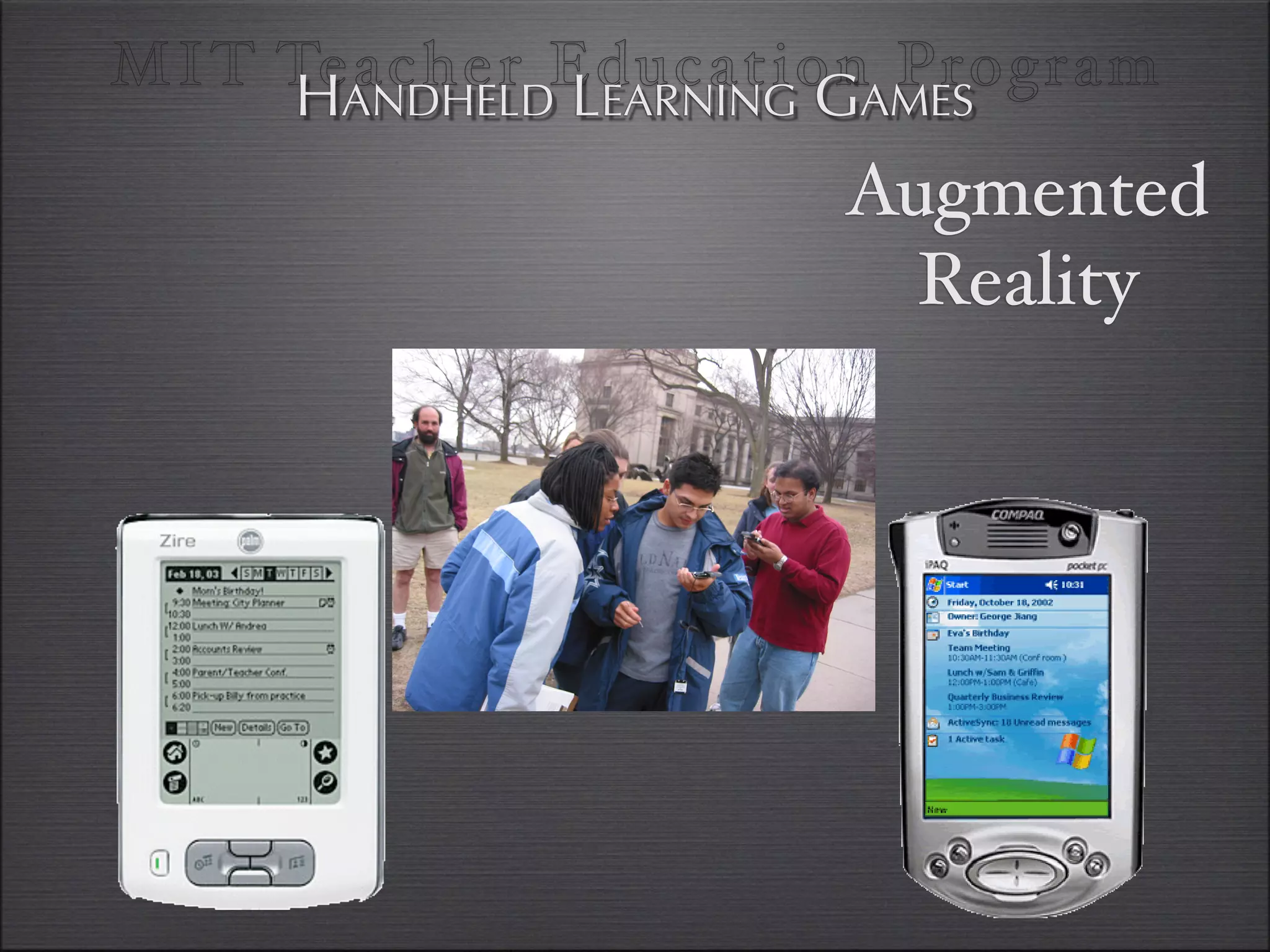MI T TeANDHELDEducationAMES
       acher LEARNING G Program
     H
                     Augmented
                       Reality
 
