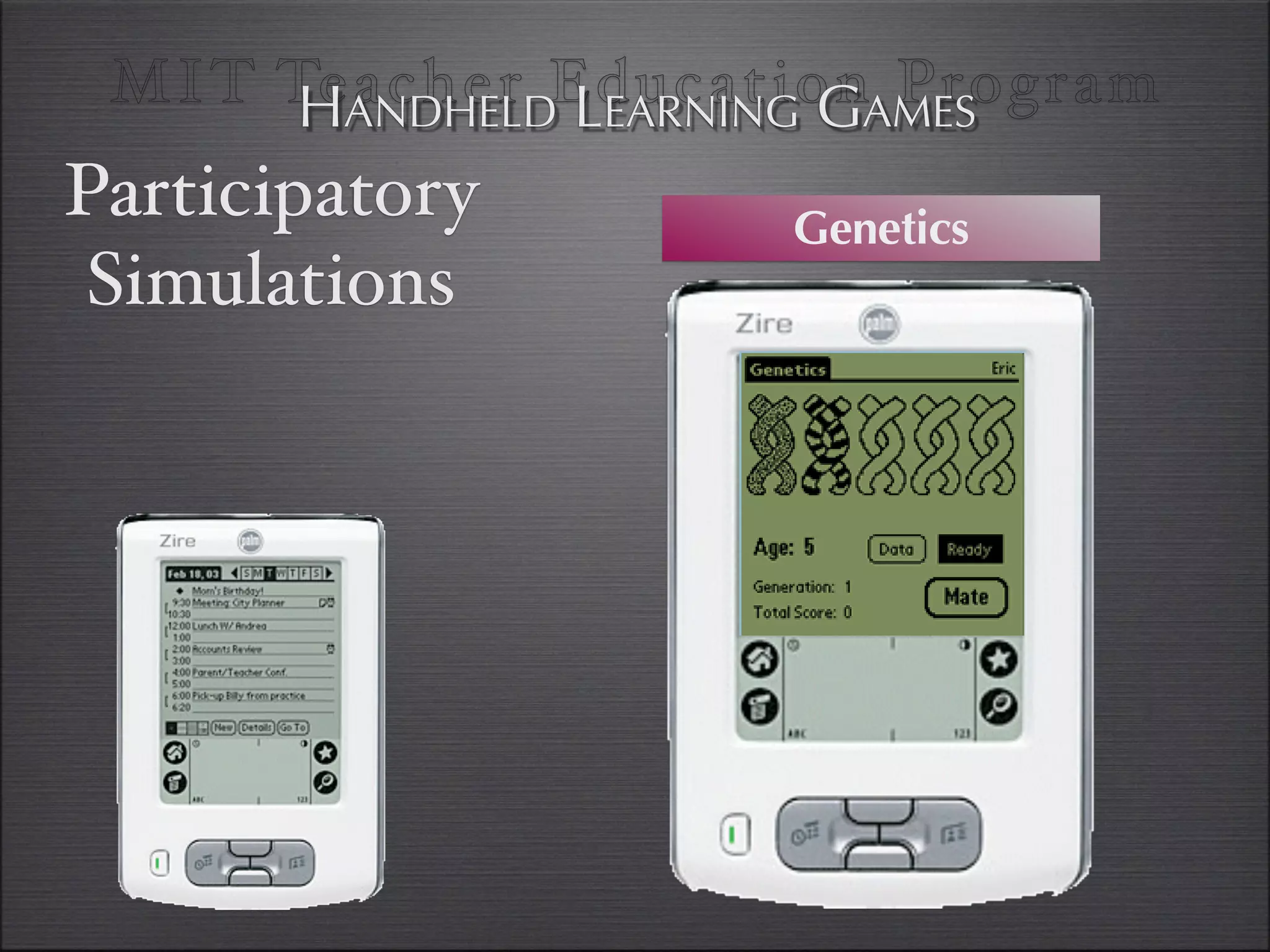 MI T TeANDHELDEducationAMES
       H acher LEARNING G Program
Participatory        Genetics
 Simulations
 