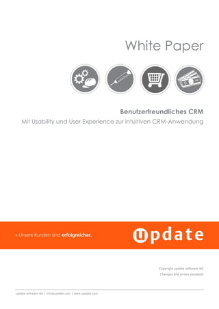 update software AG | info@update.com | www.update.com
White Paper
Benutzerfreundliches CRM
Mit Usability und User Experience zur intuitiven CRM-Anwendung
Copyright update software AG
Changes and errors excepted
 