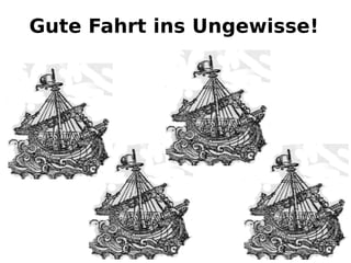 Gute Fahrt ins Ungewisse! 