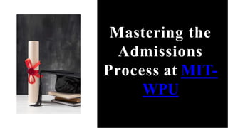 Mastering the
Admissions
Process at MIT-
WPU
 