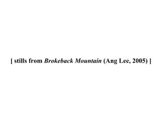 [ stills from  Brokeback Mountain  (Ang Lee, 2005)   ] 