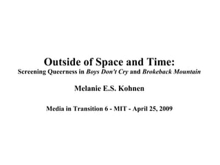 Outside of Space and Time: Screening Queerness in  Boys Don't Cry  and  Brokeback Mountain Melanie E.S. Kohnen Media in Transition 6 - MIT - April 25, 2009 