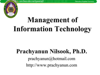 Management of
Information Technology

Prachyanun Nilsook, Ph.D.
    prachyanun@hotmail.com
   http://www.prachyanun.com
 