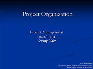 Spring 2009
Spring 2009
Department of Civil and Environmental Engineering
Department of Civil and Environmental Engineering
Massachusetts Institute of Technology
Massachusetts Institute of Technology
Fred
Fred Moavenzadeh
Moavenzadeh
Project Organization
Project Organization
Project Management
Project Management
1.040/1.401J
1.040/1.401J
 