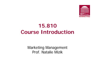 15.810

Course Introduction

Marketing Management

Prof. Natalie Mizik

 