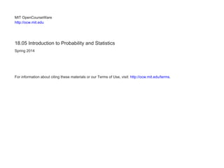 0,7 2SHQ&RXUVH:DUH
KWWSRFZPLWHGX
 ,QWURGXFWLRQ WR 3UREDELOLW DQG 6WDWLVWLFV
6SULQJ 
)RU LQIRUPDWLRQ DERXW FLWLQJ WKHVH PDWHULDOV RU RXU 7HUPV RI 8VH YLVLW KWWSRFZPLWHGXWHUPV
 