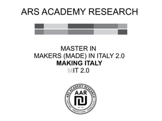 ARS ACADEMY RESEARCH
MASTER IN
MAKERS (MADE) IN ITALY 2.0
MAKING ITALY
MMIT 2.0
 