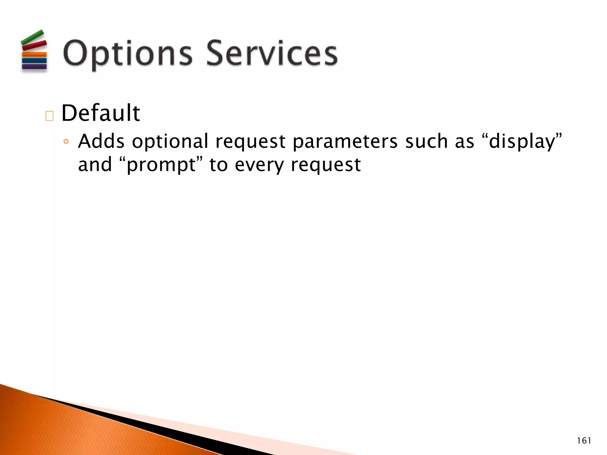 Default 
◦ Adds optional request parameters such as “display” 
and “prompt” to every request 
161 
 