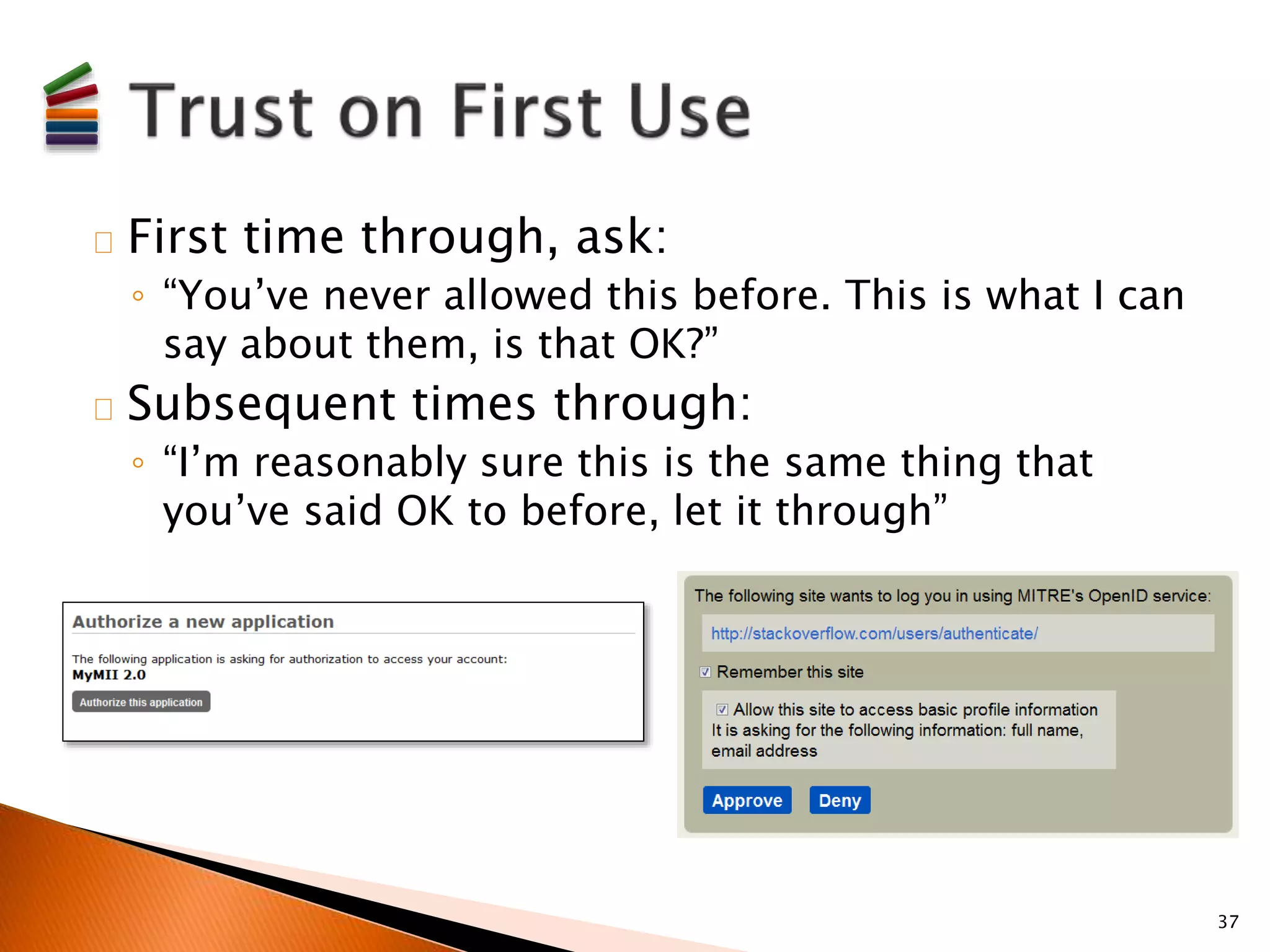 First time through, ask: 
◦ “You’ve never allowed this before. This is what I can 
say about them, is that OK?” 
Subsequent times through: 
◦ “I’m reasonably sure this is the same thing that 
you’ve said OK to before, let it through” 
37 
 